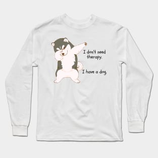 I don't need therapy. I have a dog. Long Sleeve T-Shirt